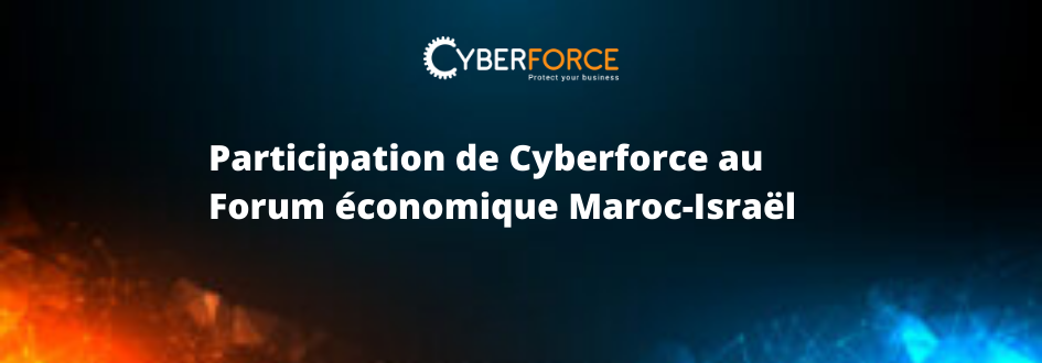 Participation de Cyberforces au Forum économique Maroc-Israël