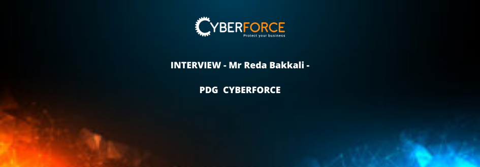 INTERVIEW – Mr Reda Bakkali – PDG CYBERFORCE